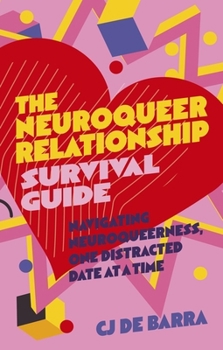 Paperback The Neuroqueer Relationship Survival Guide: Navigating Neuroqueerness, One Distracted Date at a Time Book