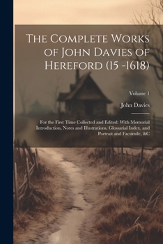 Paperback The Complete Works of John Davies of Hereford (15 -1618): For the First Time Collected and Edited: With Memorial Introduction, Notes and Illustrations Book