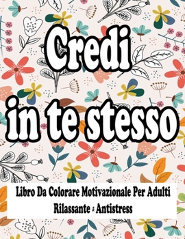 Credi in te stesso : Libro Da Colorare Motivazionale Per Adulti - Rilassante & Antistress: Libri Da Colorare Adulti Antistress