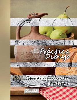 Practica Dibujo [Color] - XL Libro de Ejercicios 17: Bodegon