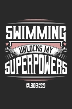 Swimming Unlocks My Superpowers Calender 2020: Funny Cool Swimmer Calender 2020 | Monthly & Weekly Planner - 6x9 - 128 Pages - Cute Gift For Swim Instructor,Swim Coach,Swimming Fan, Swim Club