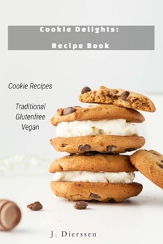 Cookie Delights: Recipe Book: Vegan Cookie Traditional Cookie Glutenfree Cookie (The Best Recipes from Around the World)