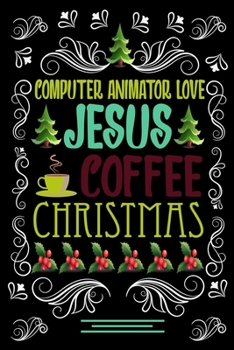 COMPUTER ANIMATOR LOVE JESUS COFFEE CHRISTMAS Blank Line journal: Christmas Coffee journal & notebook |   Diary / Christmas & Coffee Lover Gift | Gift for COMPUTER ANIMATOR |