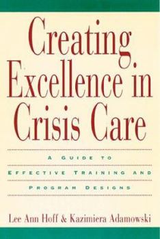 Hardcover Creating Excellence in Crisis Care: A Guide to Effective Training and Program Designs Book