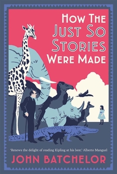 Hardcover How the Just So Stories Were Made: The Brilliance and Tragedy Behind Kipling's Celebrated Tales for Little Children Book