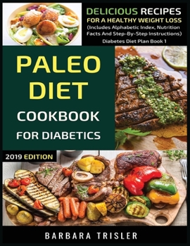 Paperback Paleo Diet Cookbook For Diabetics: Delicious Recipes For A Healthy Weight Loss (Includes Alphabetic Index, Nutrition Facts And Step-By-Step Instructio Book