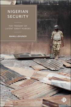 Hardcover Nigerian Security: The Tragedy of Latent Great Powers Book