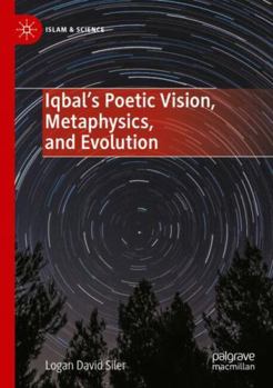 Iqbal’s Poetic Vision, Metaphysics, and Evolution (Islam & Science)