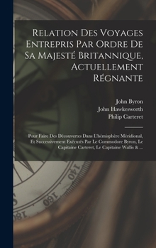 Hardcover Relation Des Voyages Entrepris Par Ordre De Sa Majesté Britannique, Actuellement Régnante; Pour Faire Des Découvertes Dans L'hémisphère Méridional, Et [French] Book