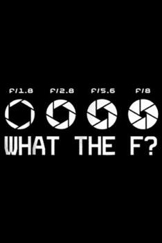 Paperback f/1.8 f/2.8 f/5.6 f/8 what the f?: Funny Photography Camera F-Stop Lens What The Fs Journal/Notebook Blank Lined Ruled 6x9 100 Pages Book