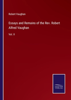 Paperback Essays and Remains of the Rev. Robert Alfred Vaughan: Vol. II Book