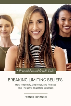 Paperback Breaking Limiting Beliefs: How to Identify, Challenge, and Replace The Thoughts That Hold You Back Book
