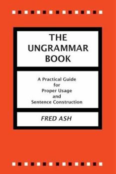 Paperback The Ungrammar Book: A Practical Guide for Proper Usage and Sentence Construction Book