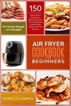 Paperback Air Fryer Cookbook for Beginners: 150 Quick & Easy Solutions to Bake, Grill, Roast and Fry Delicious Healthy Keto Dishes with Your Air Fryer For Smart Book