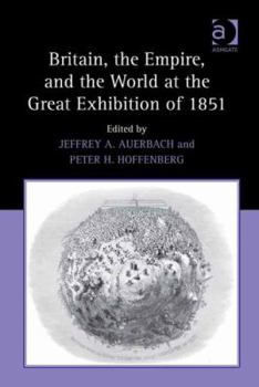 Hardcover Britain, the Empire, and the World at the Great Exhibition of 1851 Book