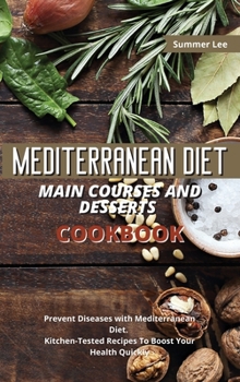 Hardcover Mediterranean Diet Main Courses and Desserts Cookbook: Prevent Diseases with Mediterranean Diet. Kitchen-Tested Recipes To Boost Your Health Quickly Book