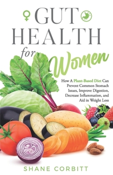 Paperback Gut Health for Women: How a Plant-Based Diet Can Prevent Common Stomach Issues, Improve Digestion, Decrease Inflammation, and Aid in Weight Book