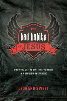 Paperback The Bad Habits of Jesus: Showing Us the Way to Live Right in a World Gone Wrong Book