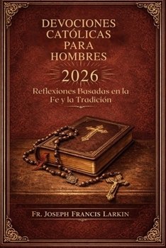 Devociones católicas para hombres 2026: Reflexiones Basadas en la Fe y la Tradición (Spanish Edition)