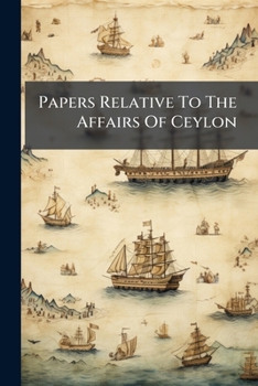 Paperback Papers Relative To The Affairs Of Ceylon: Pres. Febr. 1849 Book