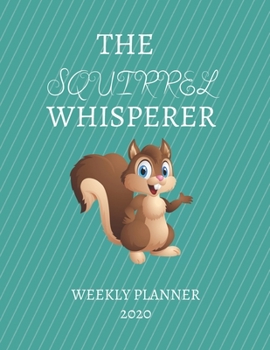 Paperback The Squirrel Whisperer Weekly Planner 2020: Raccoon Lover, Mom Dad, Aunt Uncle, Grandparents, Him Her Gift Idea For Men & Women Weekly Planner Appoint Book