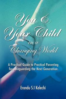 Paperback You & Your Child in a Changing World: A Practical Guide to Practical Parenting for Safeguarding the Next Generation Book