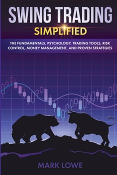 Swing Trading: Simplified - The Fundamentals, Psychology, Trading Tools, Risk Control, Money Management, And Proven Strategies (Stock Market Investing for Beginners Book 2)