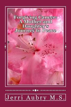 Paperback Forgiving Cancer: A Mother and Daughter's Journey to Peace Book