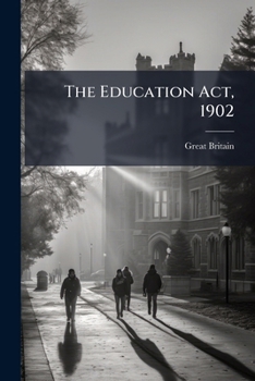 Paperback The Education Act, 1902: (2 Edw. 7; Ch. 42) Fully Explained, With Historical Introduction and Appendices Containing Sections of the Education Acts, 18 Book