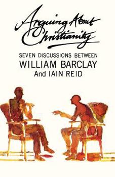 Paperback Arguing about Christianity: Seven discussions between William Barclay and Iain Reid Book