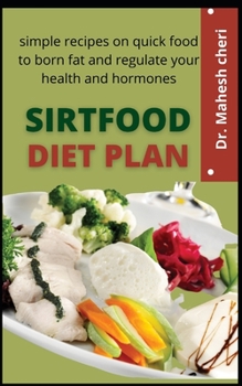 Paperback Sirtfood Diet Plan: The Simple Recipes On Quick Food To Burn Fat And Regulate Your Health And Hormones Book