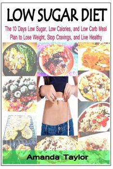 Paperback Low Sugar Diet: The 10 Days Low Sugar, Low Calories, and Low Carb Meal Plan to Lose Weight, Stop Cravings, and Live Healthy Book