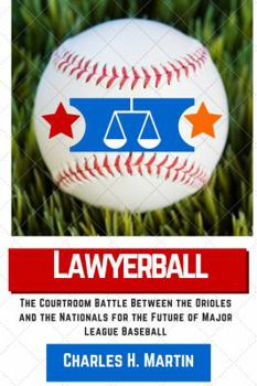 Paperback Lawyerball: The Courtroom Battle of the Orioles Against the Nationals and MLB for the Future of Baseball Book