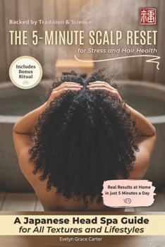 The 5-Minute Scalp Reset for Stress and Hair Health: A Japanese Head Spa Guide for Better Sleep and Calm, for All Textures and Lifestyles, with Real Results at Home. No Expensive Tools or Spa Visits
