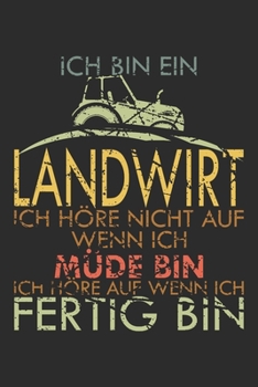 Ich bin Landwirt - Ich höre nicht auf wenn ich müde bin - Ich höre auf wenn ich fertig bin: 6x9 Zoll (ca. DIN A5) 110 Seiten Liniert I Notizbuch I ... Trecker I Traktor I Geschenk (German Edition)