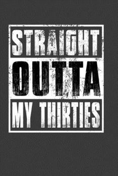 Straight Outta My Thirties: Funny 40th Birthday Gift Notebook For Men And Women. Cute Cream Paper 6*9 Inch 100 Pages Notebook For Writing Daily Routine, Journal and Hand Note