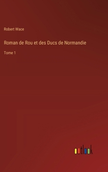 Hardcover Roman de Rou et des Ducs de Normandie: Tome 1 [French] Book