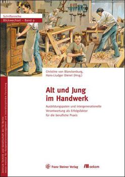 Alt Und Jung Im Handwerk: Ausbildungspaten Und Intergenerationelle Verantwortung ALS Erfolgsfaktor Fur Die Berufliche PRAXIS