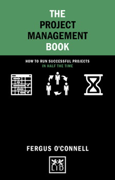 Hardcover The Project Management Book: How to Run Successful Projects in Half the Time Book