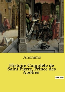 Paperback Histoire Complète de Saint Pierre, Prince des Apôtres [French] Book