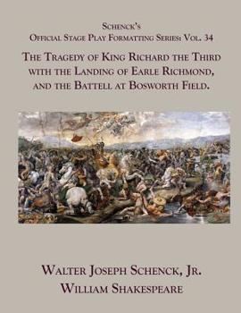 Schenck's Official Stage Play Formatting Series: Vol. 34 - The Tragedy of King Richard the Third with the Landing of Earle Richmond, and the Battell at Bosworth Field.