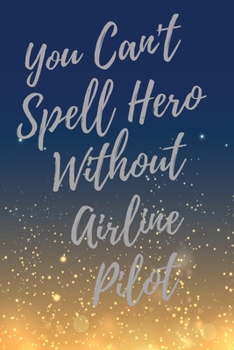 Paperback You Can't Spell Hero Without Airline Pilot: Super Airline Pilot Inspirational Quotes Journal & Notebook (Airline Pilot Appreciation Gifts) Book