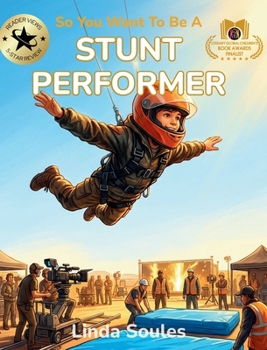So You Want to Be a Stunt Performer : A Kids' Guide to Stunts, Action Choreography, Safety Training, and the Fearless Performers Who Make Movie Magic Look Real