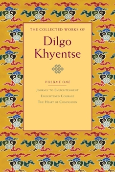 Hardcover The Collected Works of Dilgo Khyentse, Volume One: Journey to Enlightenment; Enlightened Courage; The Heart of Compassion Book