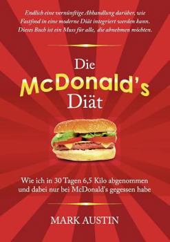 Paperback Die McDonald's Diät: Wie ich in 30 Tagen 6,5 Kilo abgenommen und dabei nur bei McDonald's gegessen habe [German] Book