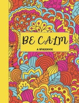 Paperback Be Calm Workbook: Overcome Anxiety - 36 different worksheets and trackers covering Anxiety, Depression, Coping Strategies, Future Plans, Book