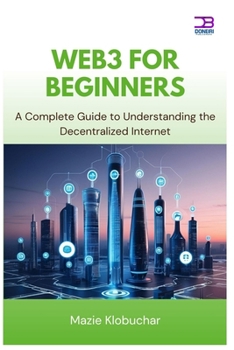 Web3 for Beginners: A Complete Guide to Understanding the Decentralized Internet