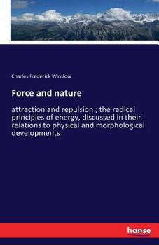 Paperback Force and nature: attraction and repulsion; the radical principles of energy, discussed in their relations to physical and morphological developments Book