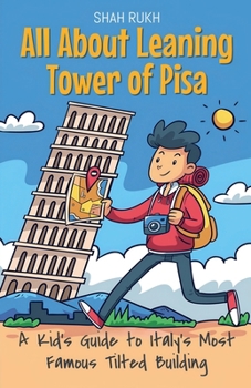 All About Leaning Tower of Pisa: A Kid's Guide to Italy's Most Famous Tilted Building (Educational Books for Kids)