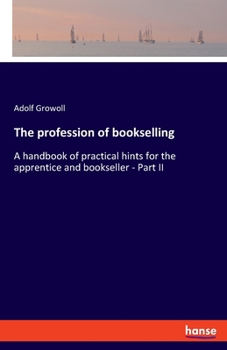 Paperback The profession of bookselling: A handbook of practical hints for the apprentice and bookseller - Part II Book